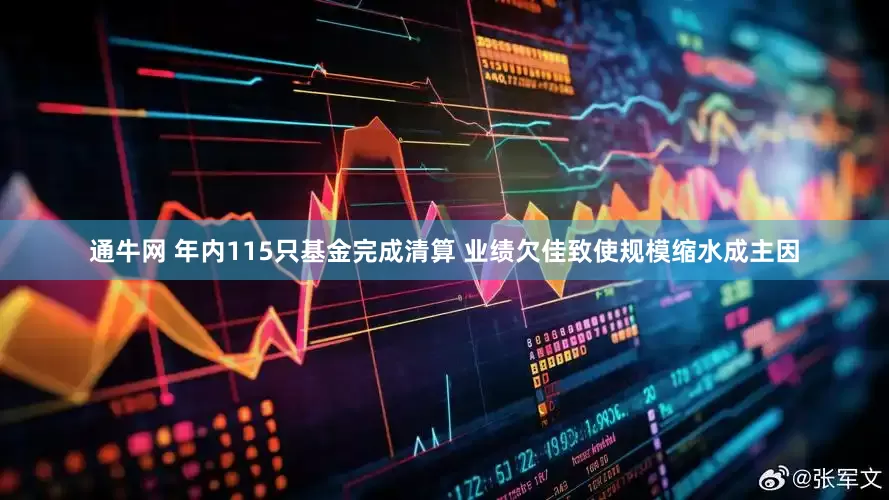 通牛网 年内115只基金完成清算 业绩欠佳致使规模缩水成主因