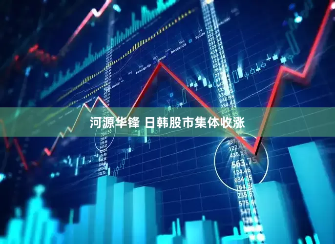 河源华锋 日韩股市集体收涨